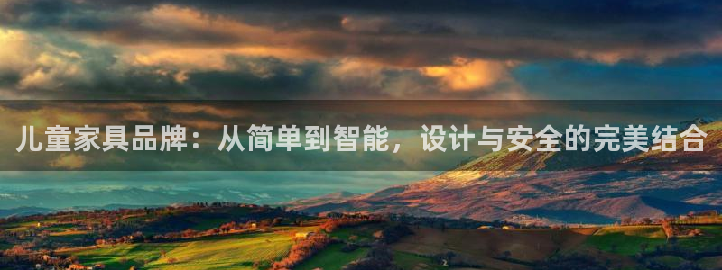 球盟会app网址多少：儿童家具品牌：从简单到智能，设计与安全