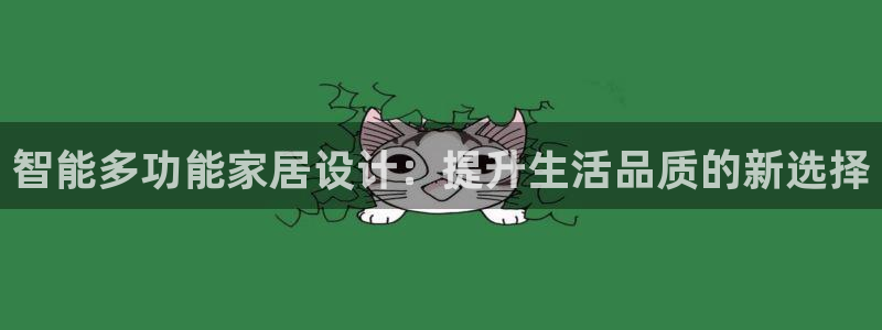 球盟会官方网入口：智能多功能家居设计：提升生活品质的新选择